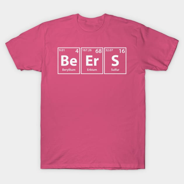 Beers (Be-Er-S) Periodic Elements Spelling T-Shirt by cerebrands